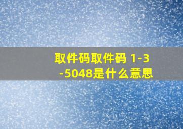 取件码取件码 1-3-5048是什么意思